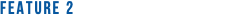 FEATURE 2